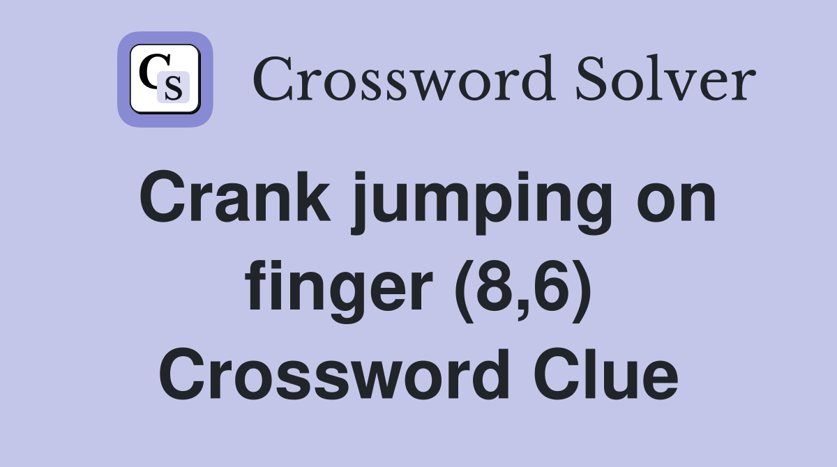 Crank jumping on finger (8,6) Crossword Clue Answers Crossword Solver
